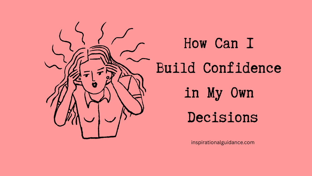 How Can I Build Confidence in My Own Decisions