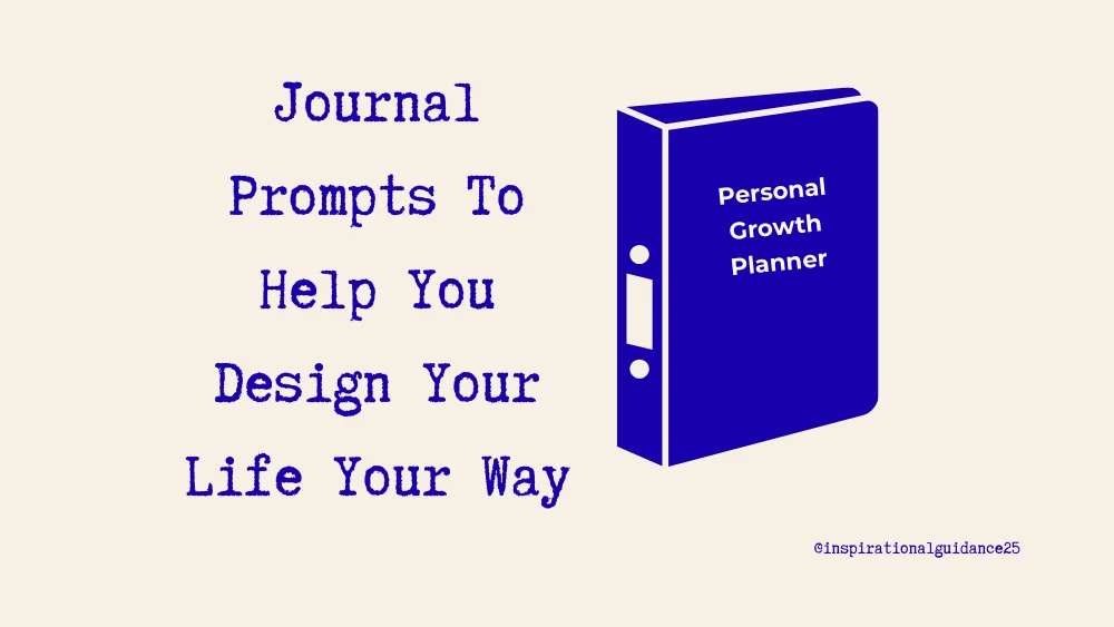 Journal Prompts To Help You Design Your Life Your Way