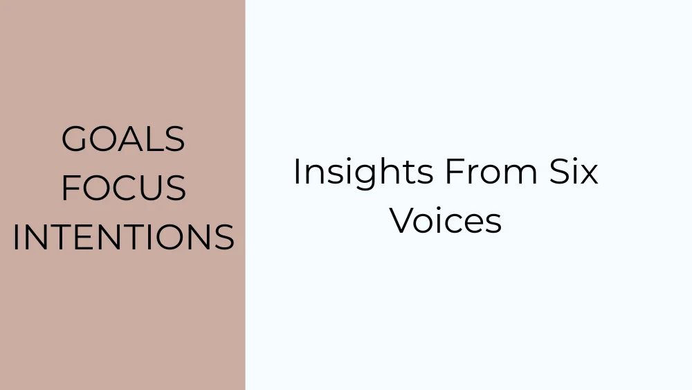 Goals Focus and Intentions - Insights From Six Voices