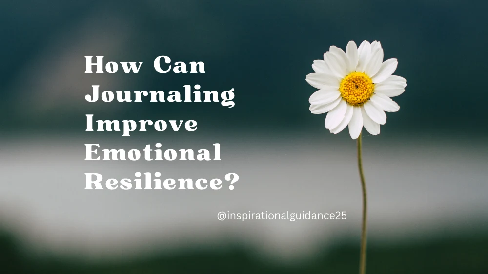 How Can Journaling Improve Emotional Resilience?