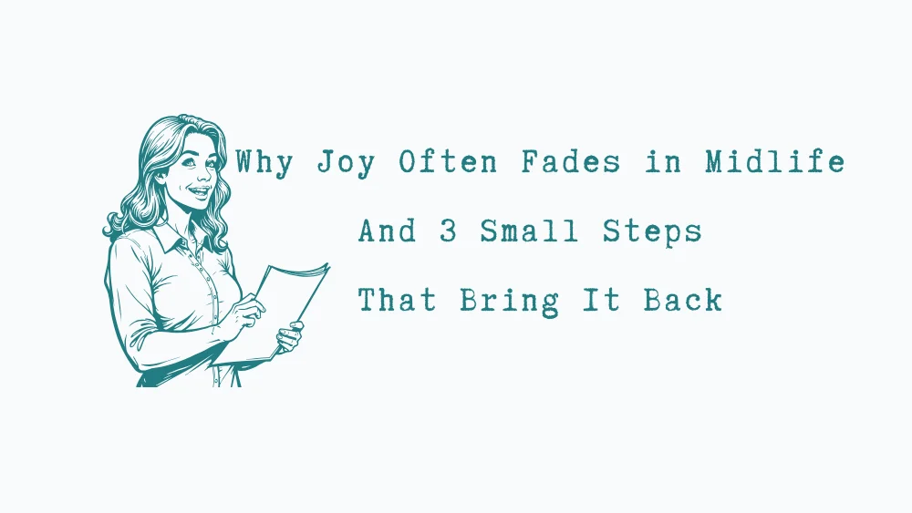 Why Joy Often Fades in Midlife And 3 Small Steps That Bring It Back