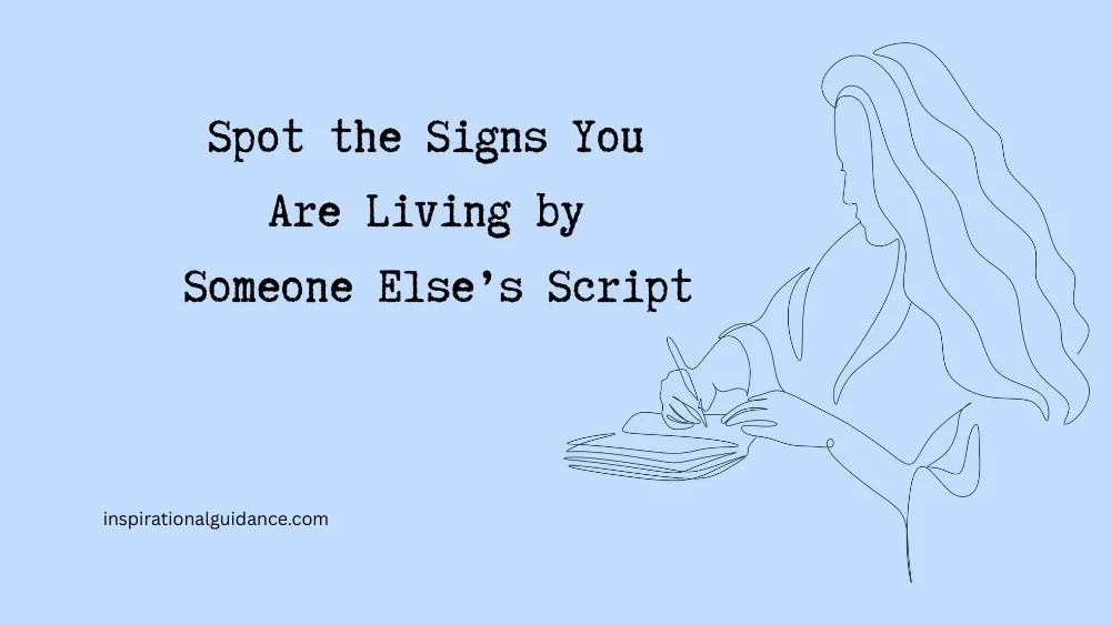 Spot the Signs You Are Living by Someone Else’s Script