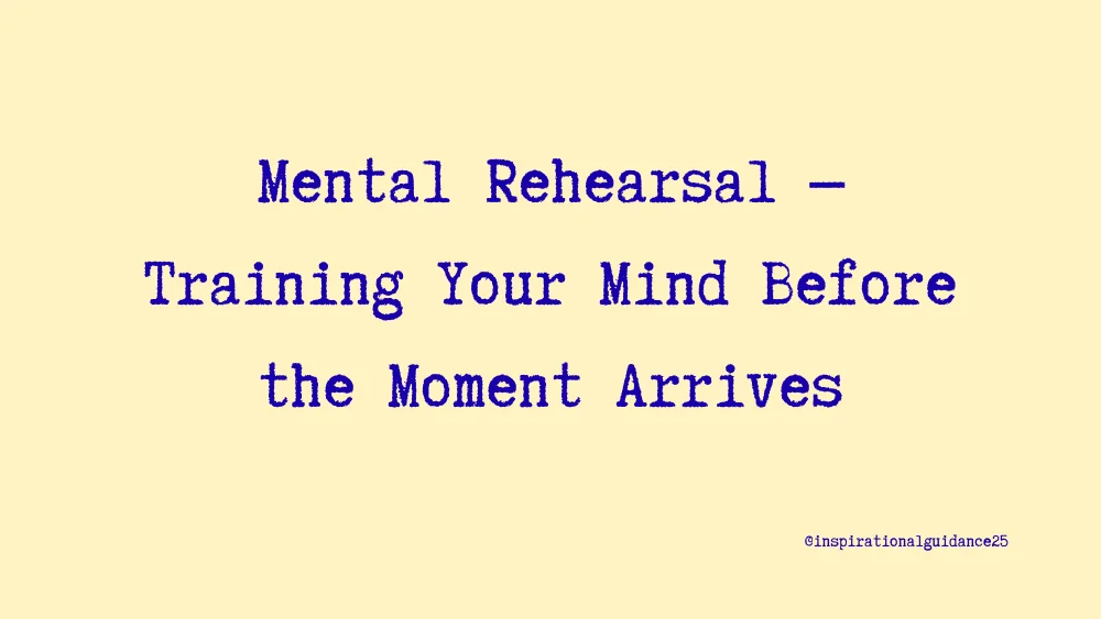 Mental Rehearsal — Training Your Mind Before the Moment Arrives