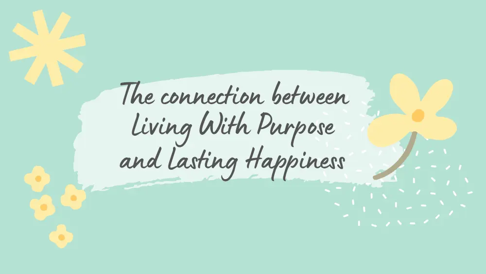The Connection Between Living With Purpose and Lasting Happiness