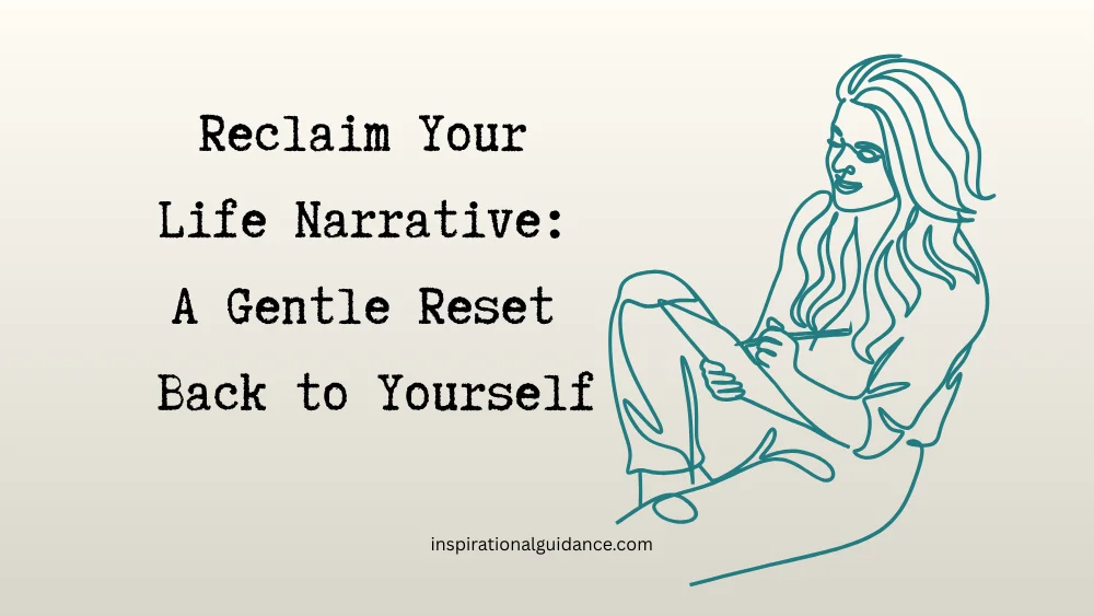 Reclaim Your Life Narrative: A Gentle Reset Back to Yourself