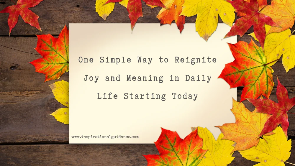 One Simple Way to Reignite Joy and Meaning in Daily Life Starting Today