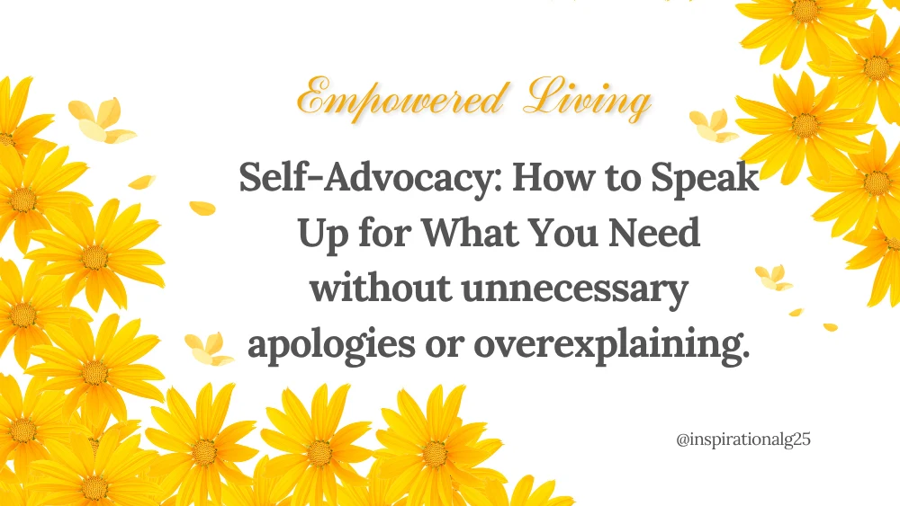 Self-Advocacy: How to Speak Up for What You Need (Without Overexplaining)