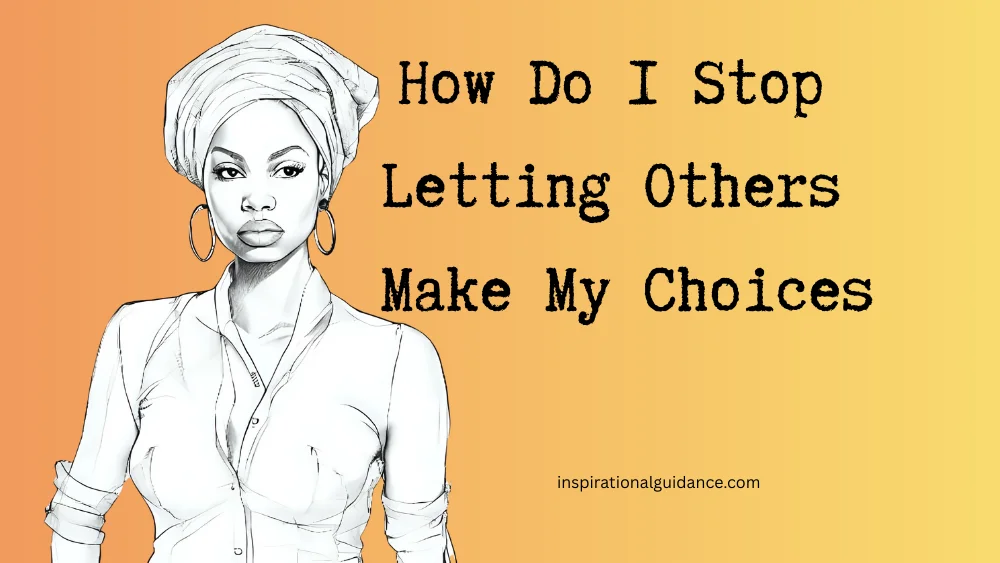 How Do I Stop Letting Others Make My Choices