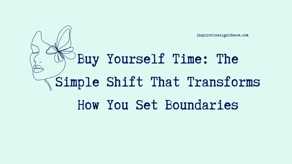 Buy Yourself Time: The Simple Shift That Transforms How You Set Boundaries