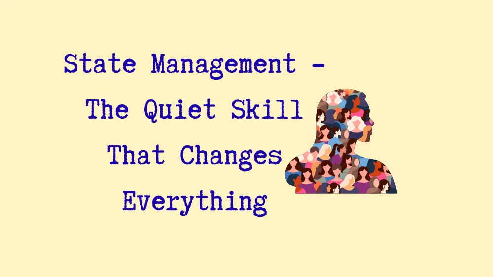 State Management - The Quiet Skill That Changes Everything