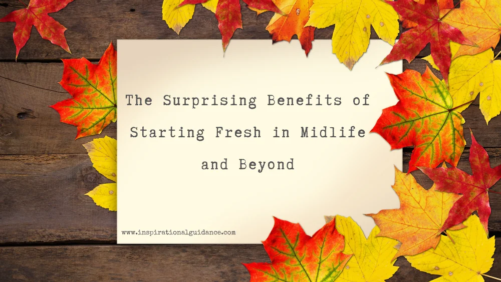 The Surprising Benefits of Starting Fresh in Midlife and Beyond