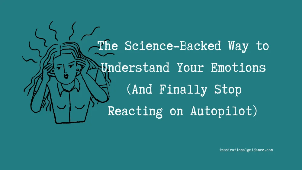 The Science-Backed Way to Understand Your Emotions (And Finally Stop Reacting on Autopilot)